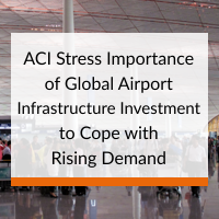 ACI Stress Importance of Global Airport Infrastructure Investment to Cope with Rising Demand